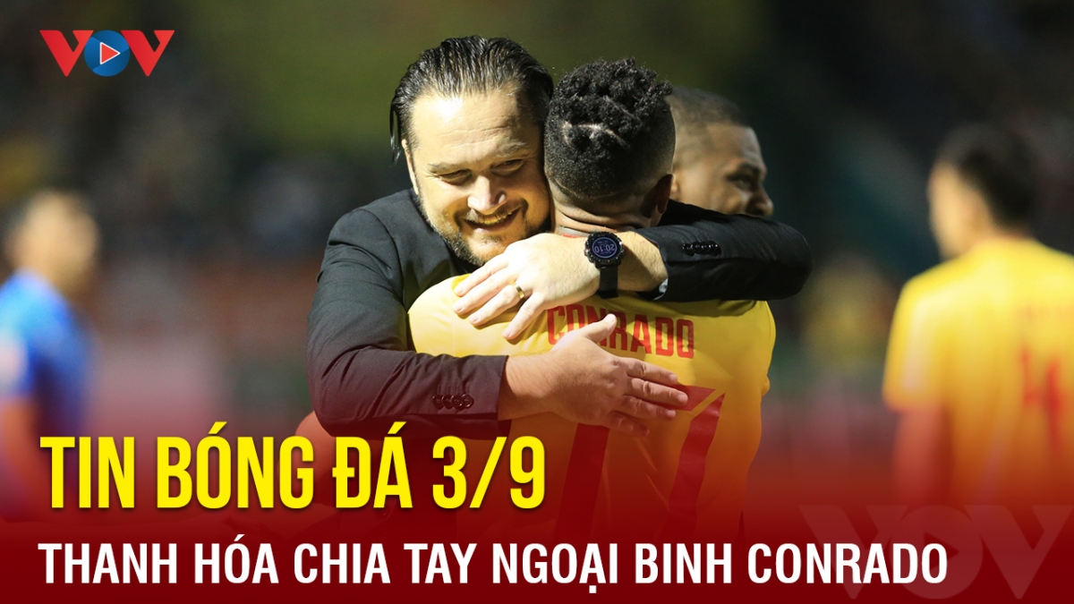 Tin bóng đá 3/9: CLB Thanh Hóa chia tay ngoại binh Conrado